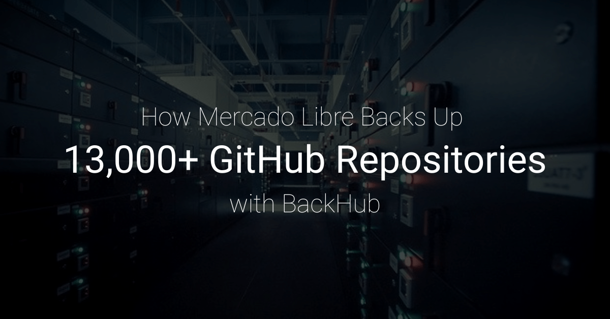 How Mercado Libre backs up 13,000+ GitHub repositories with BackHub